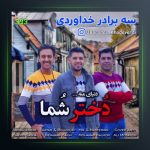 آهنگ دختر شما از سه برادر خداوردی