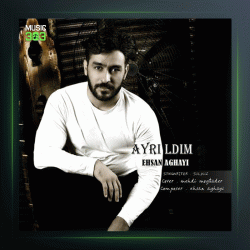 آهنگ آیریلدیم از احسان آقایی